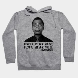 James Baldwin, I can’t believe what you say because I see what you do, Black History Hoodie